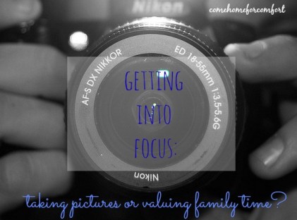 Getting Into Focus Taking Pictures or Valuing Family Time