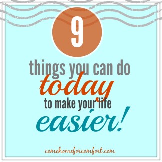 9 Things You Can Do Today To Make Your Life Easier - Come Home For Comfort