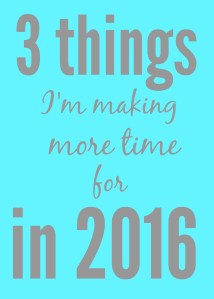 3 things I'm making more time for in 2016