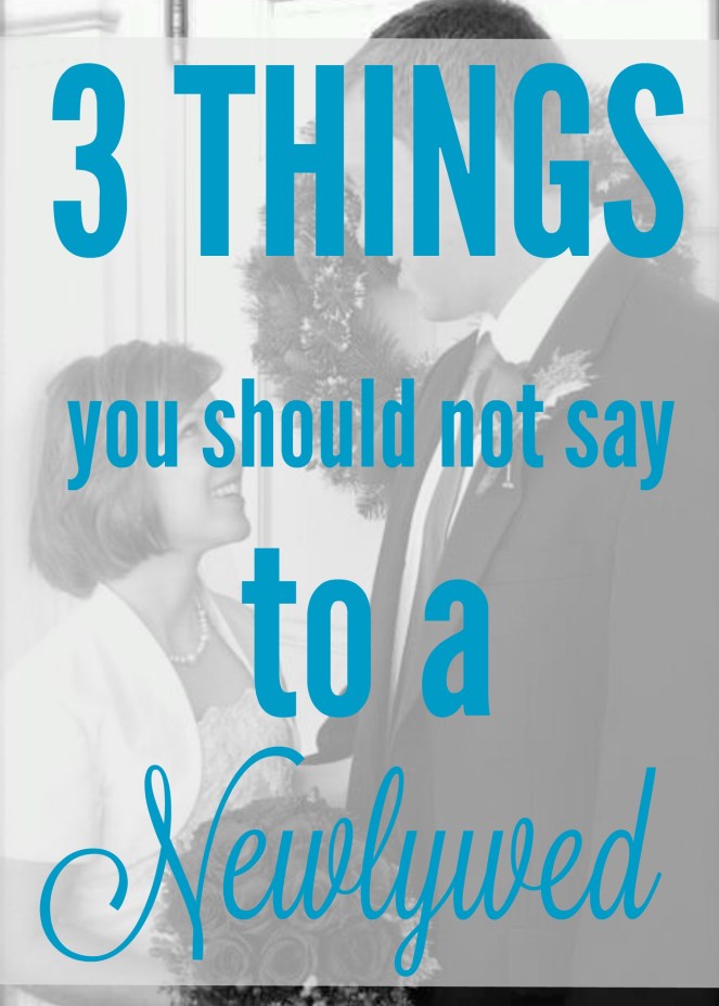 3 things you should not say to a newlywed via ComeHomeForComfort