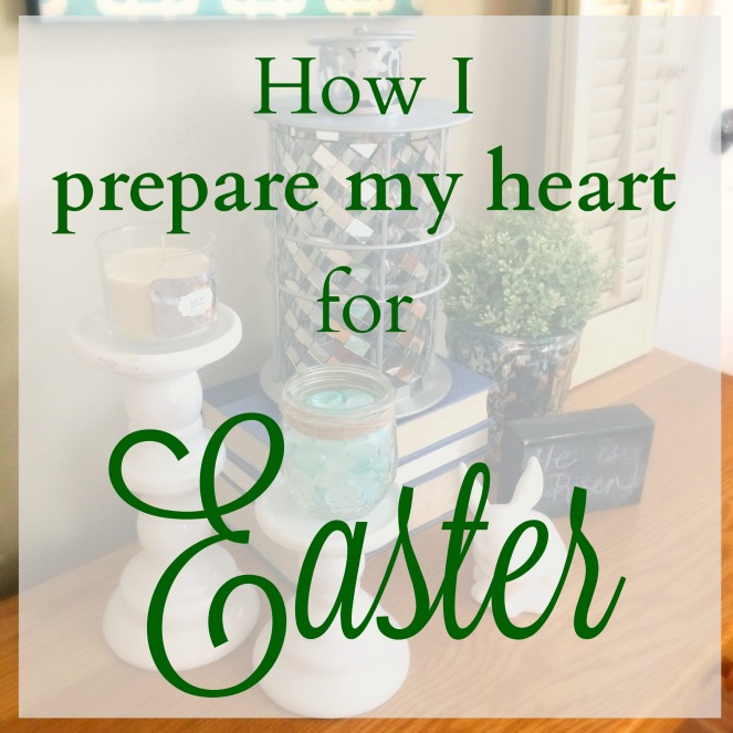 How I prepare my heart for Easter