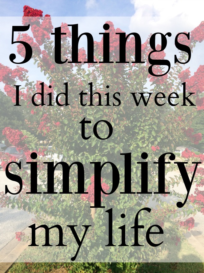 5 Things I Did This Week to Simplify My Life via ComeHomeForComfort.com